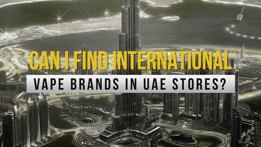 Can I Find International Vape Brands In UAE Stores?