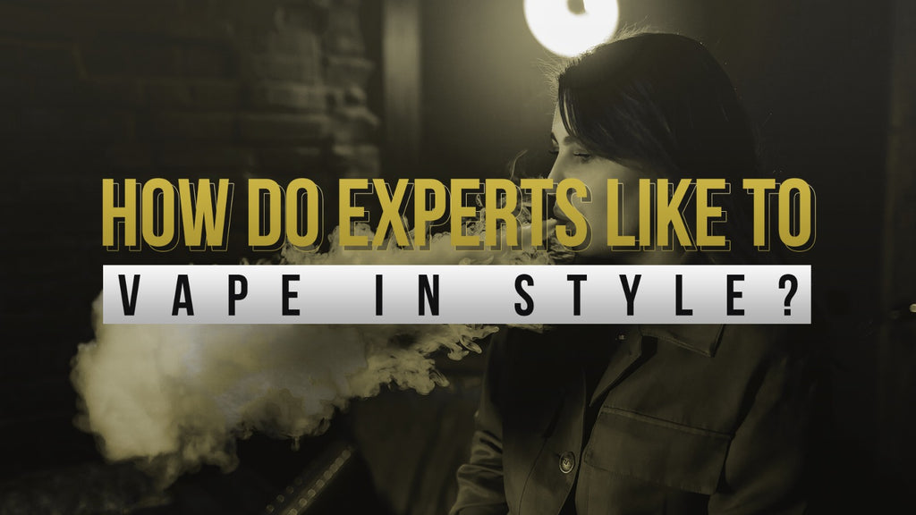 How Do Experts Like To Vape In Style?