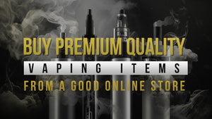 Buy premium quality vaping items from a good online store