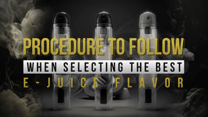 Procedure To Follow When Selecting The Best E-Juice Flavor